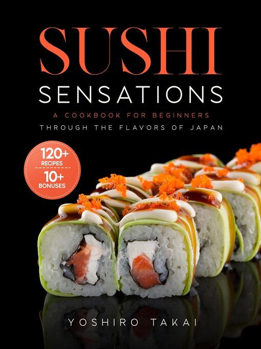 Title details for Sushi Sensations a Cookbook for Beginners Through the Flavors of Japan by Yoshiro Takai - Available